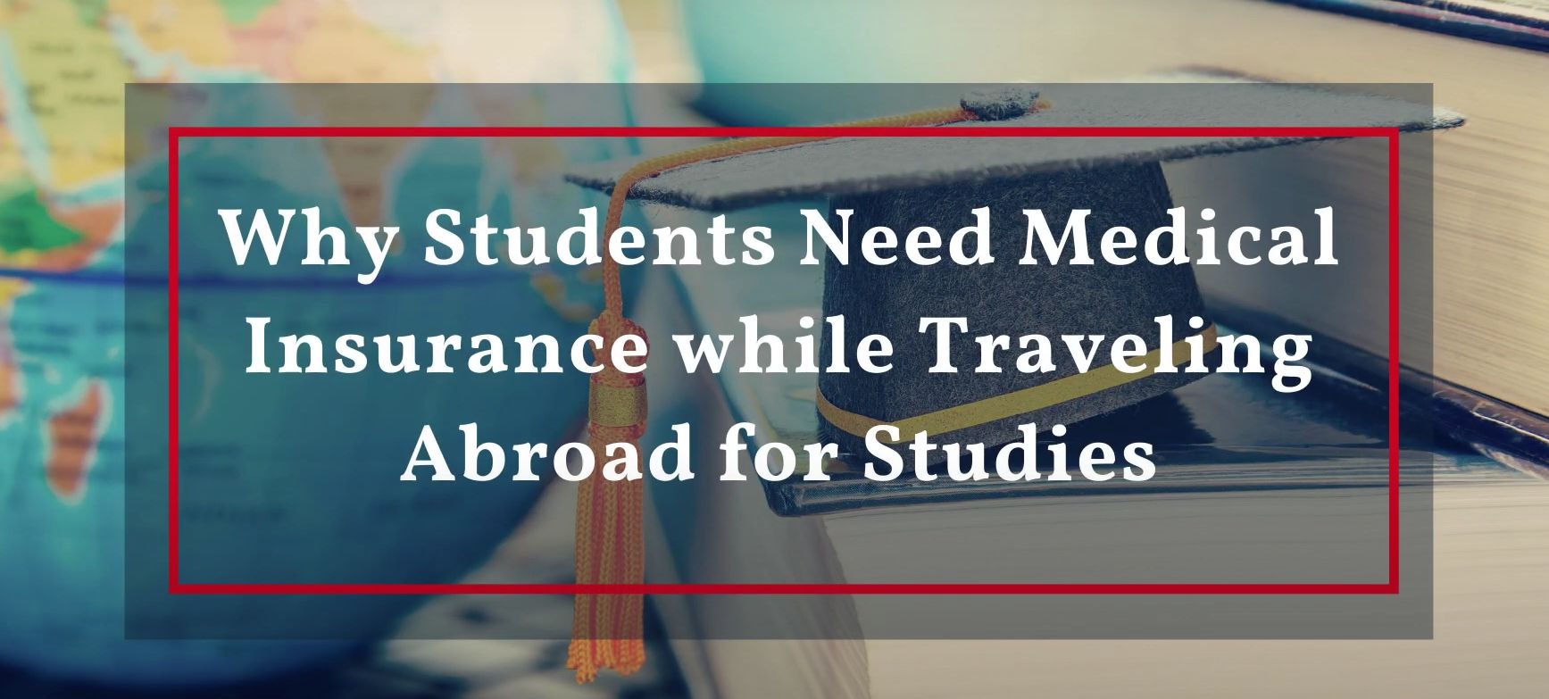 Why Students Need Medical Insurance while Traveling Abroad for Studies - HDFC Sales